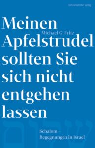 "Meinen Apfelstrudel sollten Sie sich nicht entgehen lassen – Schalom. Begegnungen in Israel" von Michael G. Fritz